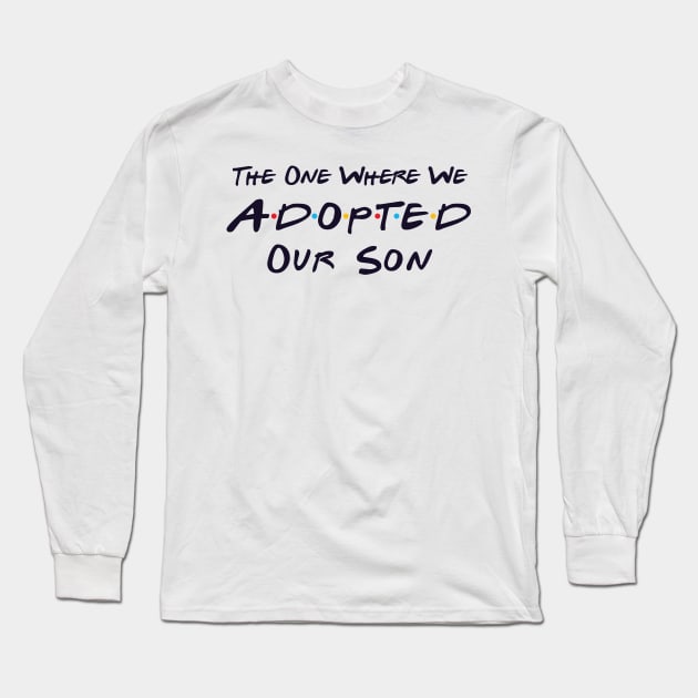 The One Where We Adopted Our Son Long Sleeve T-Shirt by DiverseFamily